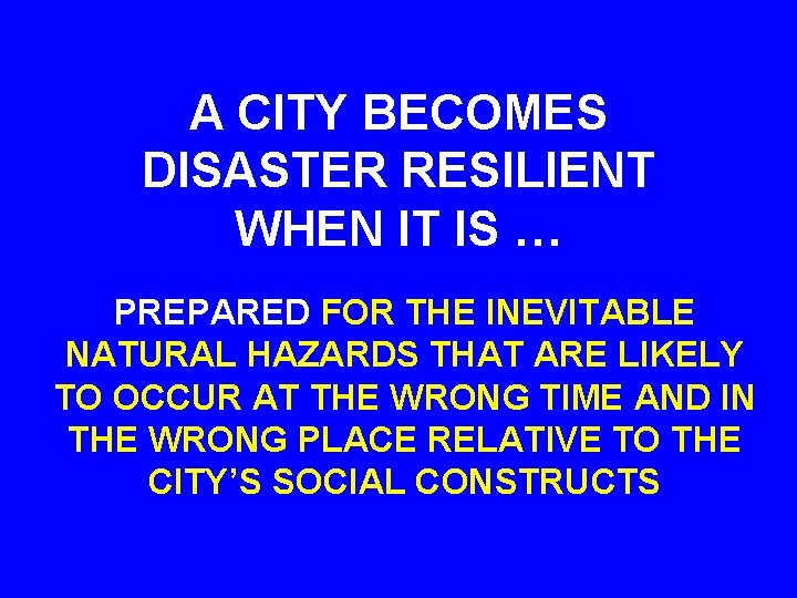 A CITY BECOMES DISASTER RESILIENT WHEN IT IS … PREPARED FOR THE INEVITABLE NATURAL