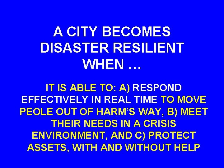 A CITY BECOMES DISASTER RESILIENT WHEN … IT IS ABLE TO: A) RESPOND EFFECTIVELY