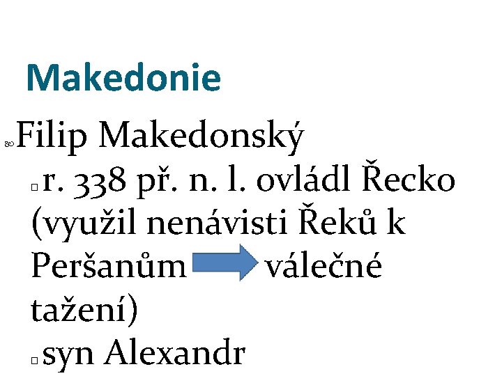 Makedonie Filip Makedonský r. 338 př. n. l. ovládl Řecko (využil nenávisti Řeků k