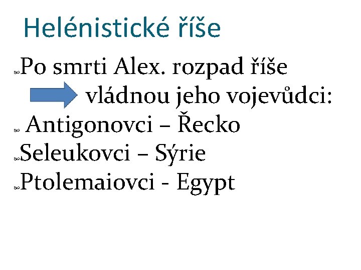 Helénistické říše Po smrti Alex. rozpad říše vládnou jeho vojevůdci: Antigonovci – Řecko Seleukovci