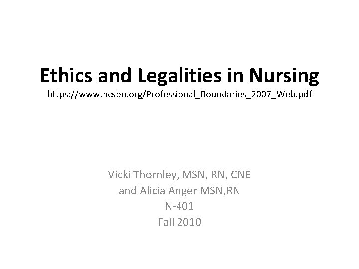 Ethics and Legalities in Nursing https: //www. ncsbn. org/Professional_Boundaries_2007_Web. pdf Vicki Thornley, MSN, RN,