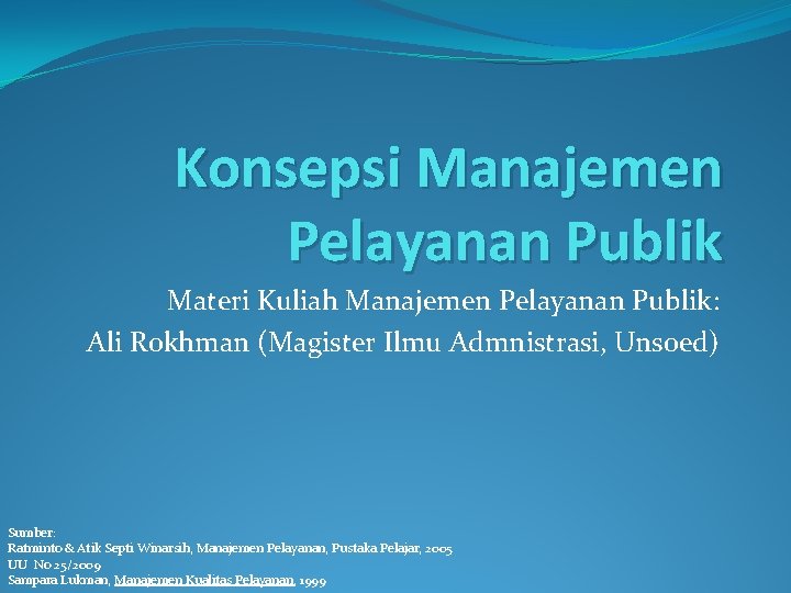 Konsepsi Manajemen Pelayanan Publik Materi Kuliah Manajemen Pelayanan Publik: Ali Rokhman (Magister Ilmu Admnistrasi,