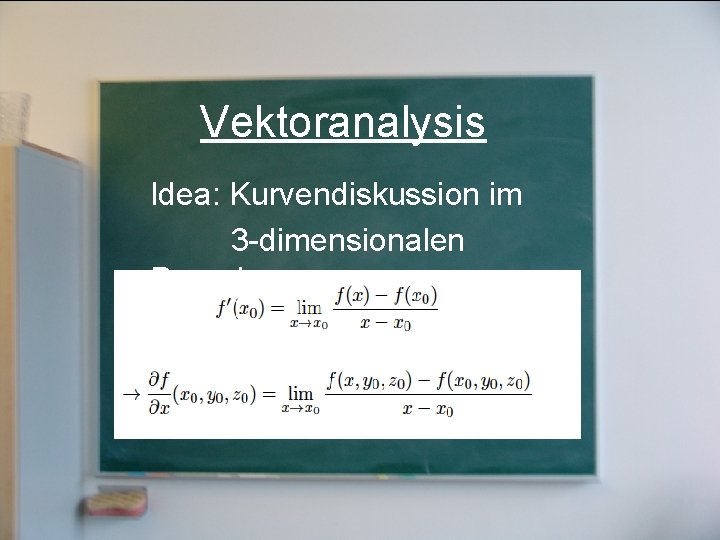 Vektoranalysis Idea: Kurvendiskussion im 3 -dimensionalen Raum! 