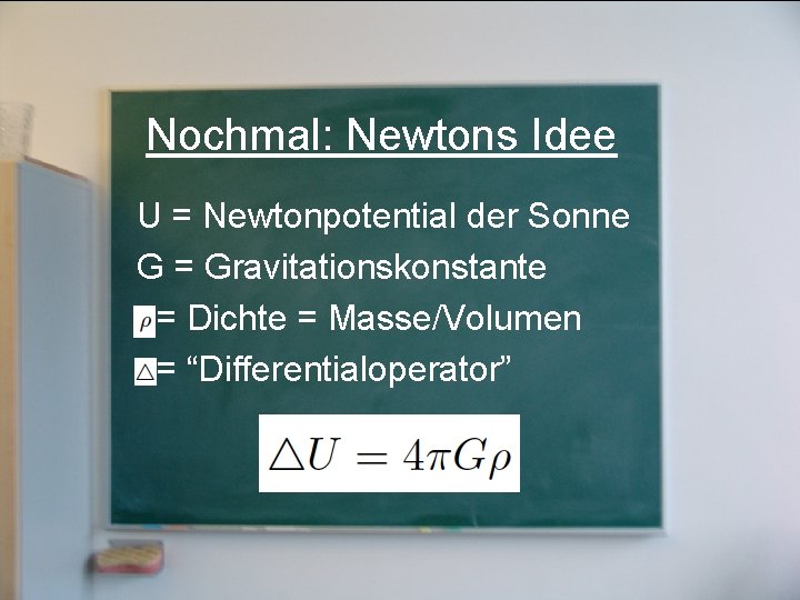 Nochmal: Newtons Idee U = Newtonpotential der Sonne G = Gravitationskonstante = Dichte =