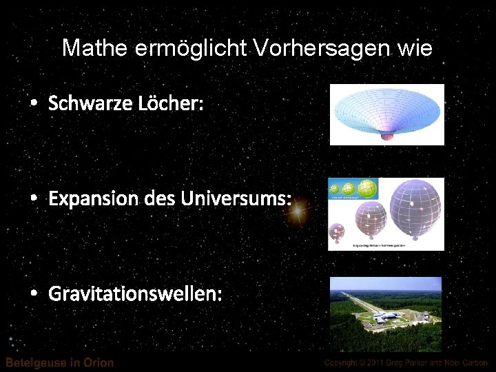 Mathe ermöglicht Vorhersagen wie • Schwarze Löcher: • Expansion des Universums: • Gravitationswellen: 