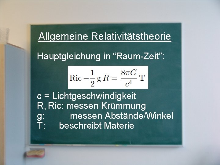 Allgemeine Relativitätstheorie Hauptgleichung in “Raum-Zeit”: c = Lichtgeschwindigkeit R, Ric: messen Krümmung g: messen