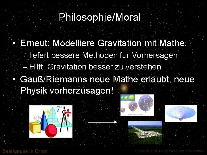 Philosophie/Moral • Erneut: Modelliere Gravitation mit Mathe. – liefert bessere Methoden für Vorhersagen –