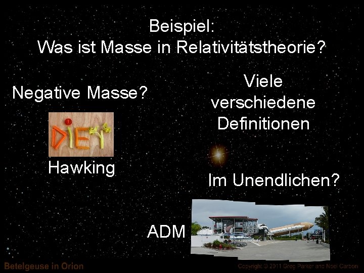 Beispiel: Was ist Masse in Relativitätstheorie? Negative Masse? Hawking Viele verschiedene Definitionen Im Unendlichen?