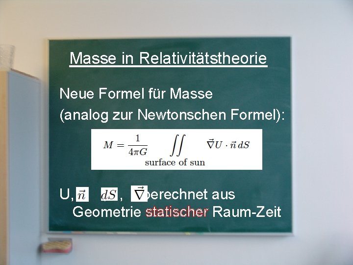 Masse in Relativitätstheorie Neue Formel für Masse (analog zur Newtonschen Formel): U, , ,