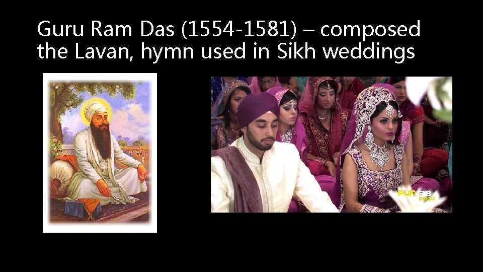 Guru Ram Das (1554 -1581) – composed the Lavan, hymn used in Sikh weddings