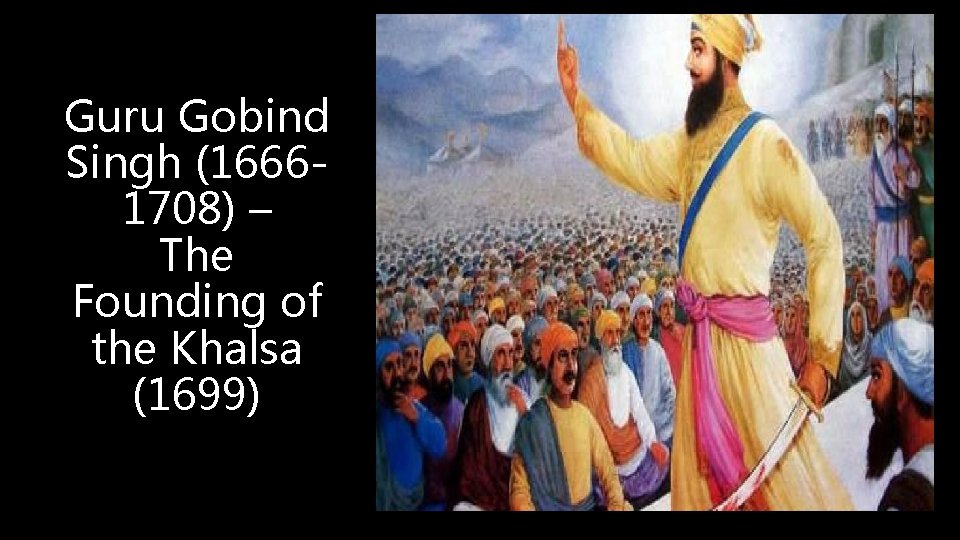 Guru Gobind Singh (16661708) – The Founding of the Khalsa (1699) 