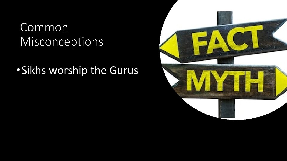 Common Misconceptions • Sikhs worship the Gurus 