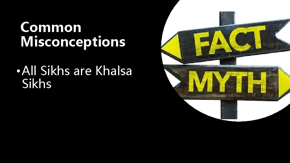 Common Misconceptions • All Sikhs are Khalsa Sikhs 