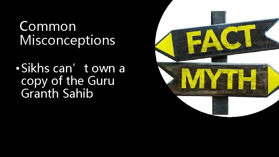 Common Misconceptions • Sikhs can’t own a copy of the Guru Granth Sahib 