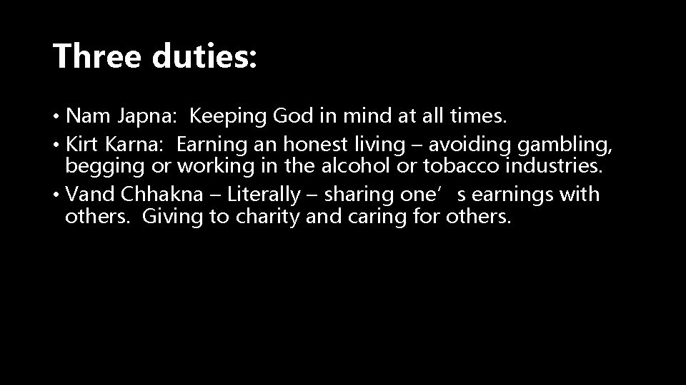 Three duties: • Nam Japna: Keeping God in mind at all times. • Kirt