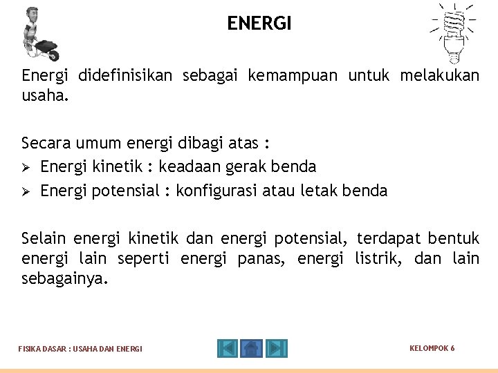 ENERGI Energi didefinisikan sebagai kemampuan untuk melakukan usaha. Secara umum energi dibagi atas : ENERGI Energi didefinisikan sebagai kemampuan untuk melakukan usaha. Secara umum energi dibagi atas :