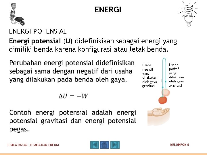 ENERGI POTENSIAL Energi potensial (U) didefinisikan sebagai energi yang dimiliki benda karena konfigurasi atau ENERGI POTENSIAL Energi potensial (U) didefinisikan sebagai energi yang dimiliki benda karena konfigurasi atau