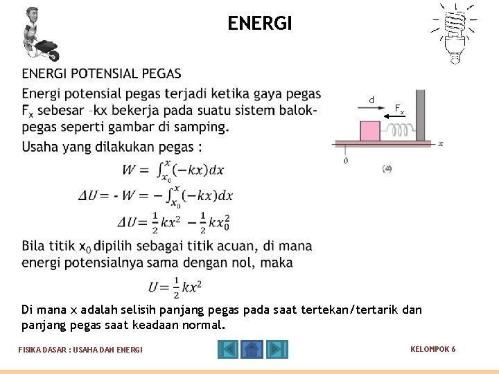 ENERGI d Fx Di mana x adalah selisih panjang pegas pada saat tertekan/tertarik dan ENERGI d Fx Di mana x adalah selisih panjang pegas pada saat tertekan/tertarik dan
