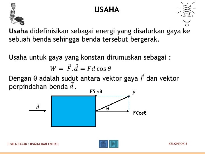 USAHA FSinθ FISIKA DASAR : USAHA DAN ENERGI θ FCosθ KELOMPOK 6 USAHA FSinθ FISIKA DASAR : USAHA DAN ENERGI θ FCosθ KELOMPOK 6