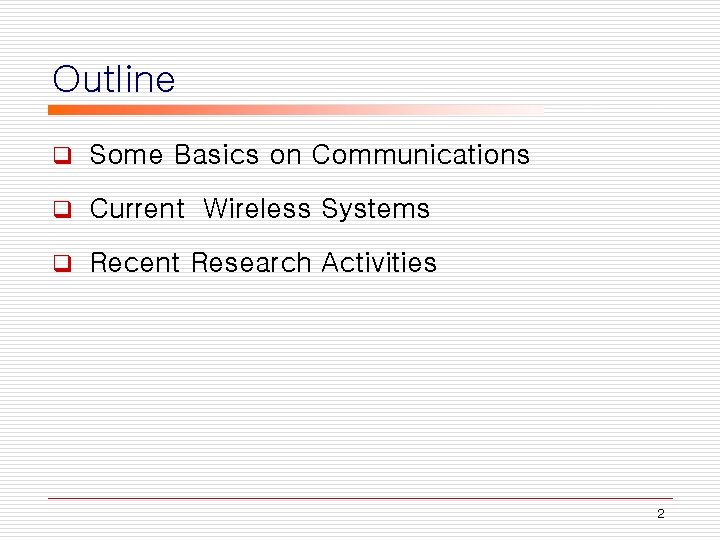 Outline q Some Basics on Communications q Current Wireless Systems q Recent Research Activities