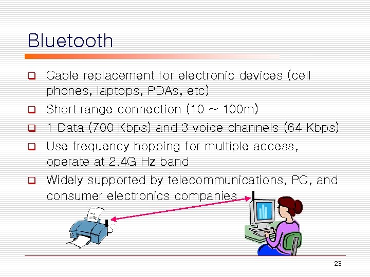 Bluetooth q Cable replacement for electronic devices (cell phones, laptops, PDAs, etc) Short range