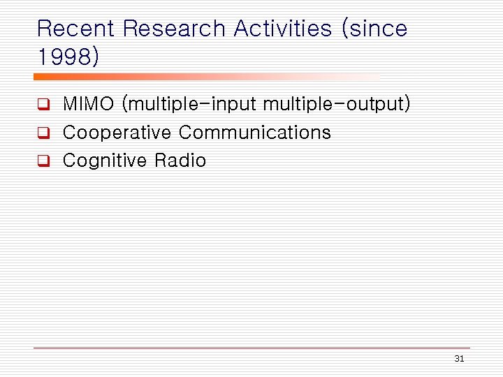 Recent Research Activities (since 1998) MIMO (multiple-input multiple-output) q Cooperative Communications q Cognitive Radio