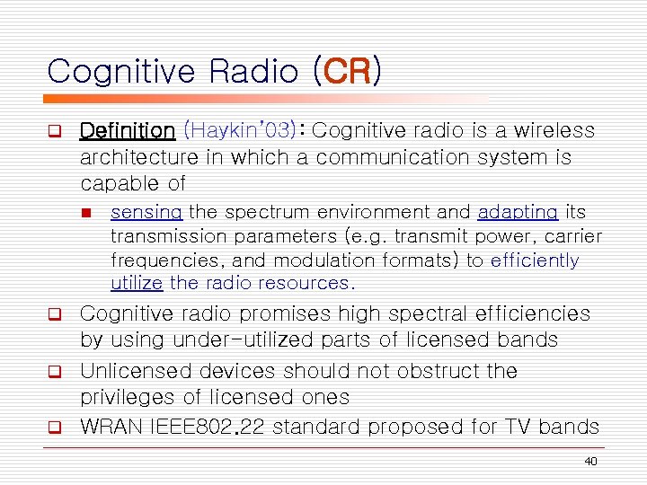 Cognitive Radio (CR) q Definition (Haykin’ 03): Cognitive radio is a wireless architecture in