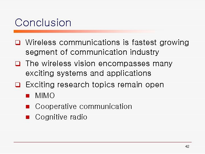 Conclusion Wireless communications is fastest growing segment of communication industry q The wireless vision