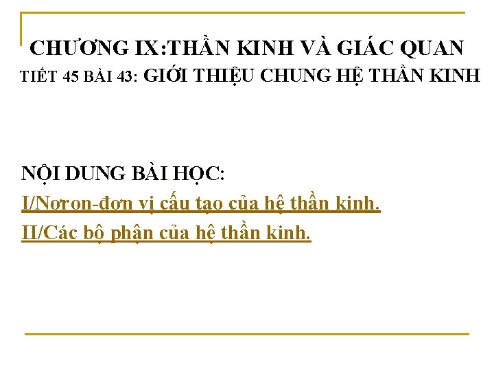 CHƯƠNG IX: THẦN KINH VÀ GIÁC QUAN TIẾT 45 BÀI 43: GIỚI THIỆU CHUNG
