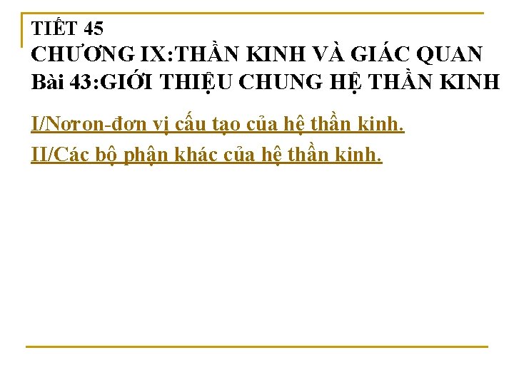 TIẾT 45 CHƯƠNG IX: THẦN KINH VÀ GIÁC QUAN Bài 43: GIỚI THIỆU CHUNG