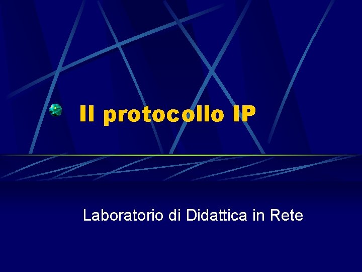 Il protocollo IP Laboratorio di Didattica in Rete 