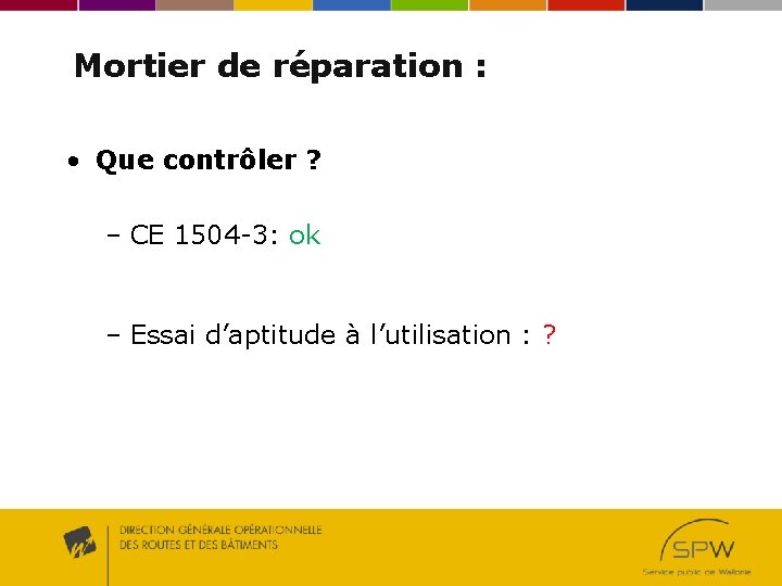 Mortier de réparation : • Que contrôler ? – CE 1504 -3: ok – Mortier de réparation : • Que contrôler ? – CE 1504 -3: ok –