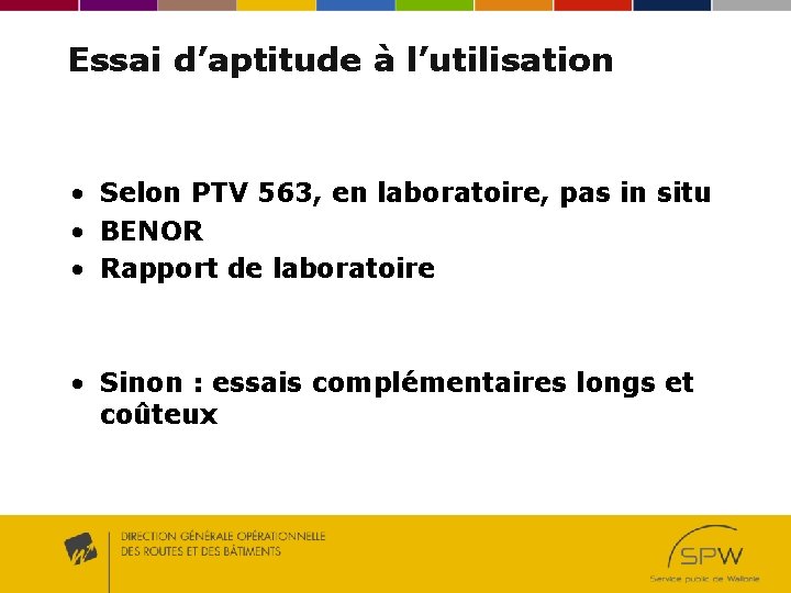 Essai d’aptitude à l’utilisation • Selon PTV 563, en laboratoire, pas in situ • Essai d’aptitude à l’utilisation • Selon PTV 563, en laboratoire, pas in situ •
