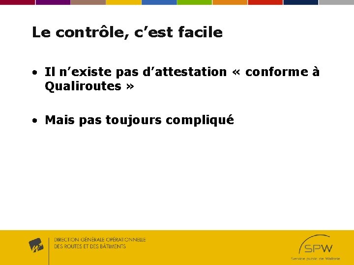 Le contrôle, c’est facile • Il n’existe pas d’attestation « conforme à Qualiroutes » Le contrôle, c’est facile • Il n’existe pas d’attestation « conforme à Qualiroutes »