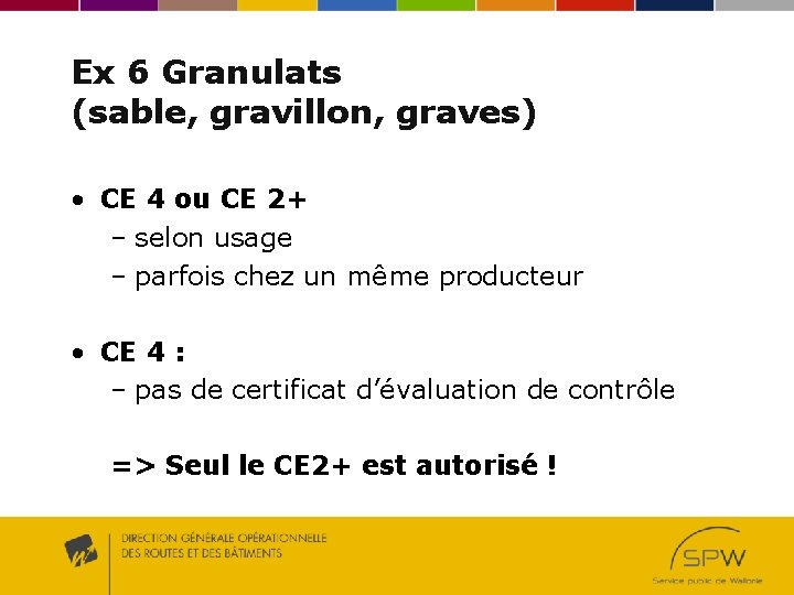 Ex 6 Granulats (sable, gravillon, graves) • CE 4 ou CE 2+ – selon Ex 6 Granulats (sable, gravillon, graves) • CE 4 ou CE 2+ – selon