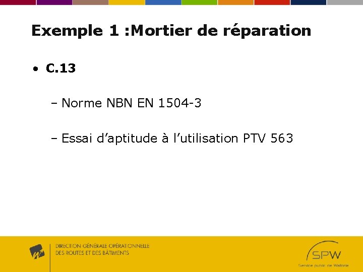Exemple 1 : Mortier de réparation • C. 13 – Norme NBN EN 1504 Exemple 1 : Mortier de réparation • C. 13 – Norme NBN EN 1504