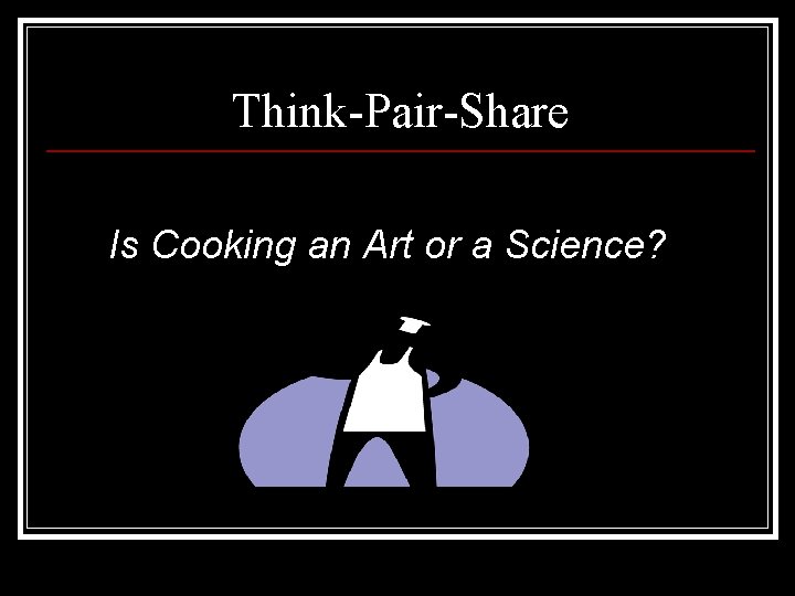 Think-Pair-Share Is Cooking an Art or a Science? 