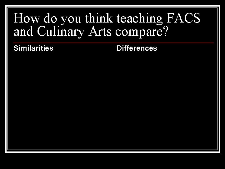 How do you think teaching FACS and Culinary Arts compare? Similarities Differences 