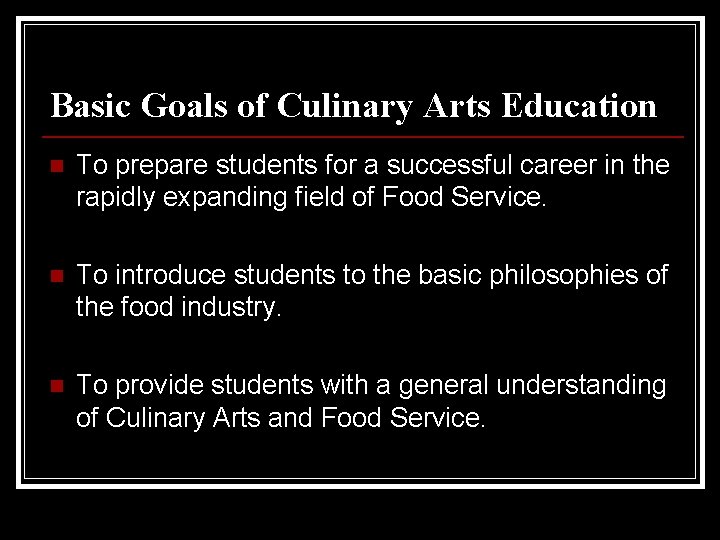 Basic Goals of Culinary Arts Education n To prepare students for a successful career