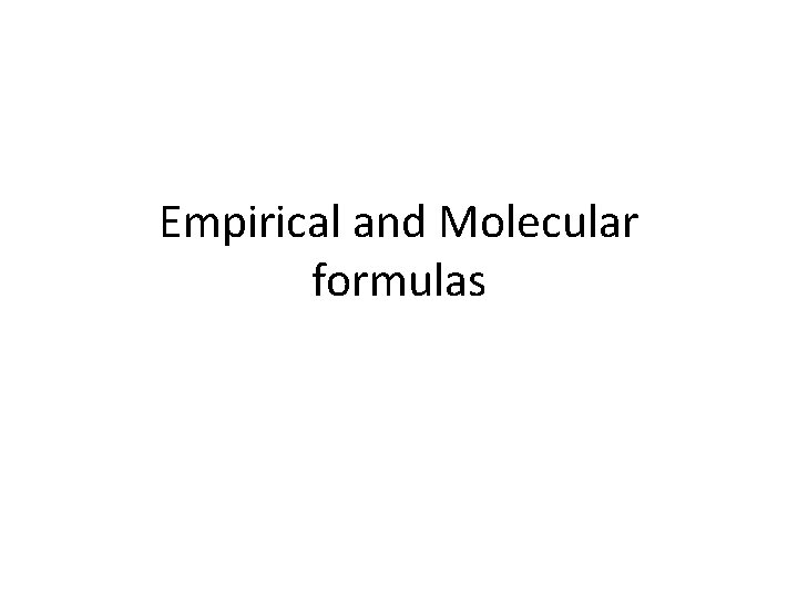Empirical and Molecular formulas 