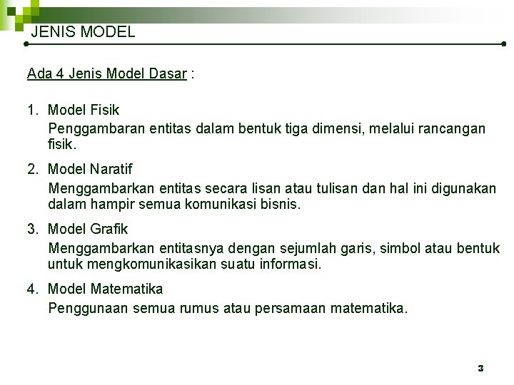 JENIS MODEL Ada 4 Jenis Model Dasar : 1. Model Fisik Penggambaran entitas dalam