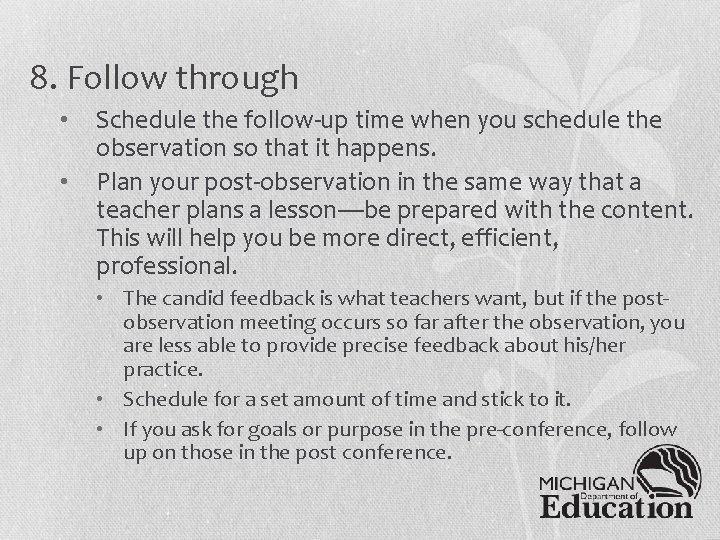 8. Follow through • • Schedule the follow-up time when you schedule the observation