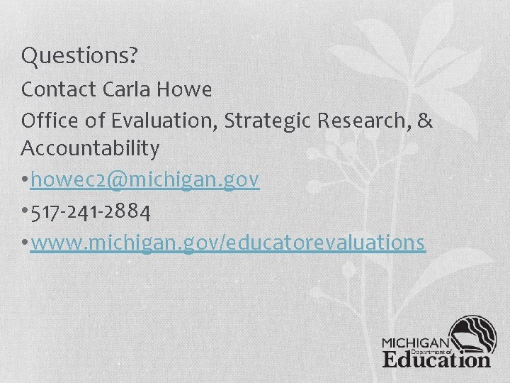 Questions? Contact Carla Howe Office of Evaluation, Strategic Research, & Accountability • howec 2@michigan.