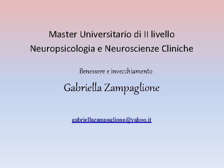 Master Universitario di II livello Neuropsicologia e Neuroscienze Cliniche Benessere e invecchiamento Gabriella Zampaglione