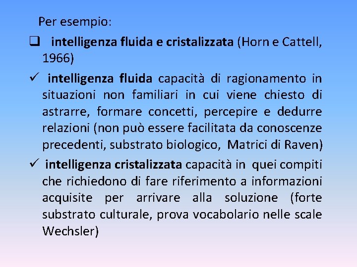  Per esempio: q intelligenza fluida e cristalizzata (Horn e Cattell, 1966) ü intelligenza