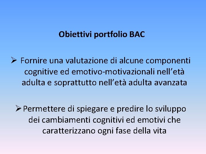  Obiettivi portfolio BAC Ø Fornire una valutazione di alcune componenti cognitive ed emotivo-motivazionali