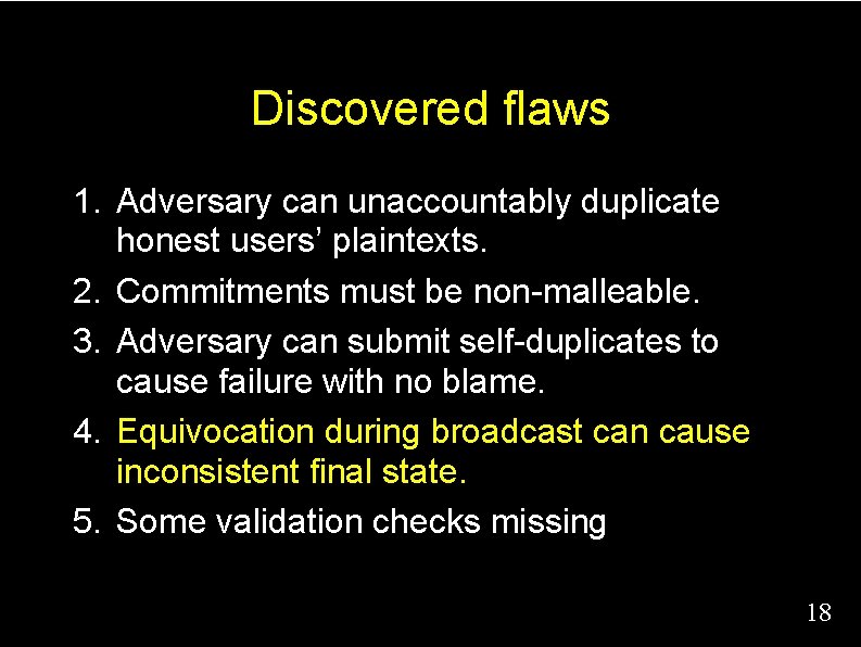 Discovered flaws 1. Adversary can unaccountably duplicate honest users’ plaintexts. 2. Commitments must be