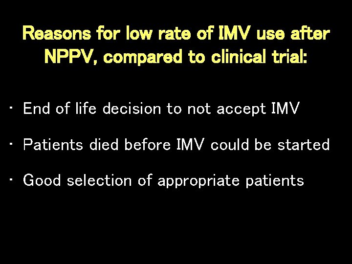Reasons for low rate of IMV use after NPPV, compared to clinical trial: • Reasons for low rate of IMV use after NPPV, compared to clinical trial: •