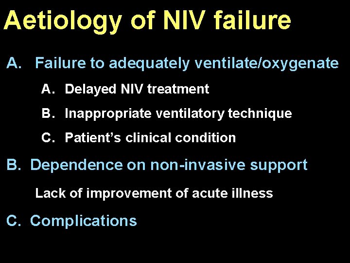 Aetiology of NIV failure A. Failure to adequately ventilate/oxygenate A. Delayed NIV treatment B. Aetiology of NIV failure A. Failure to adequately ventilate/oxygenate A. Delayed NIV treatment B.
