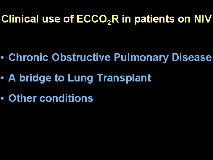 Clinical use of ECCO 2 R in patients on NIV • Chronic Obstructive Pulmonary Clinical use of ECCO 2 R in patients on NIV • Chronic Obstructive Pulmonary